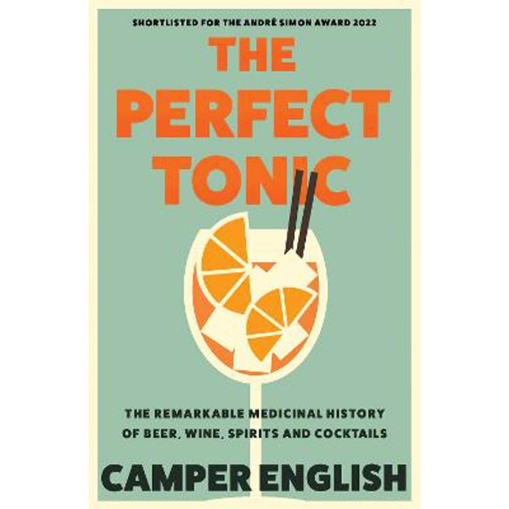 The Perfect Tonic: The Remarkable Medicinal History of Beer, Wine, Spirits and Cocktails (Paperback) - Camper English